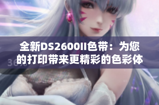 全新DS2600II色带：为您的打印带来更精彩的色彩体验