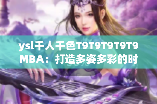 ysl千人千色T9T9T9T9T9MBA：打造多姿多彩的时尚梦想