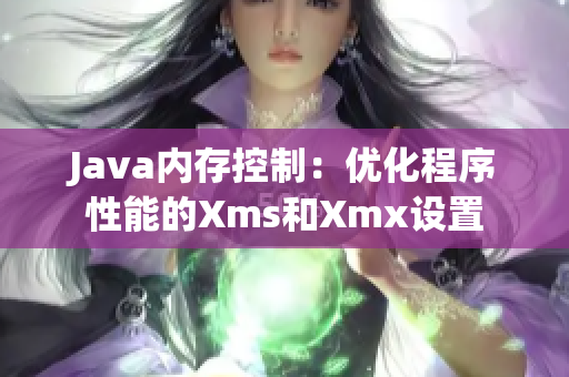 Java内存控制：优化程序性能的Xms和Xmx设置