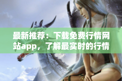 最新推荐：下载免费行情网站app，了解最实时的行情资讯！