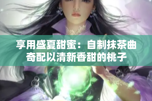 享用盛夏甜蜜：自制抹茶曲奇配以清新香甜的桃子