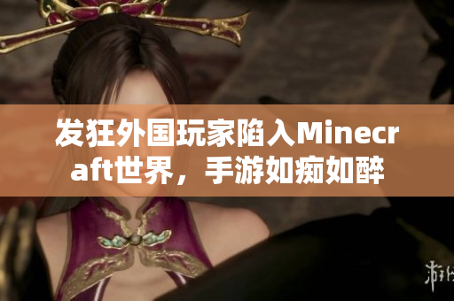 发狂外国玩家陷入Minecraft世界，手游如痴如醉