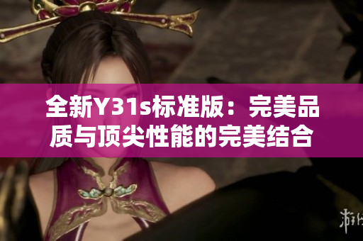 全新Y31s标准版：完美品质与顶尖性能的完美结合