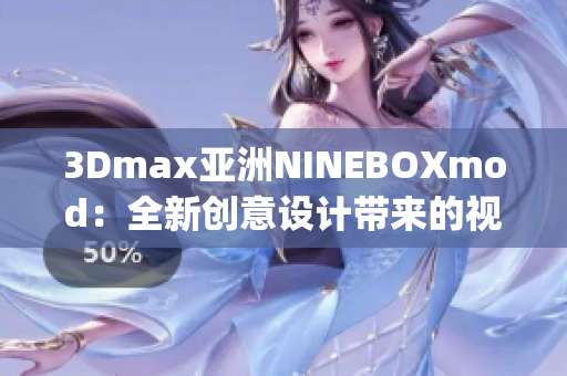 3Dmax亚洲NINEBOXmod：全新创意设计带来的视觉盛宴(1)