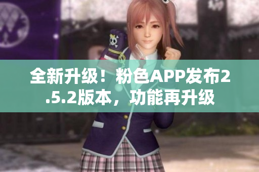 全新升级！粉色APP发布2.5.2版本，功能再升级