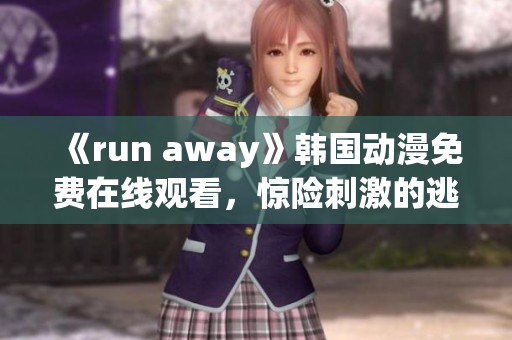 《run away》韩国动漫免费在线观看，惊险刺激的逃脱之旅！