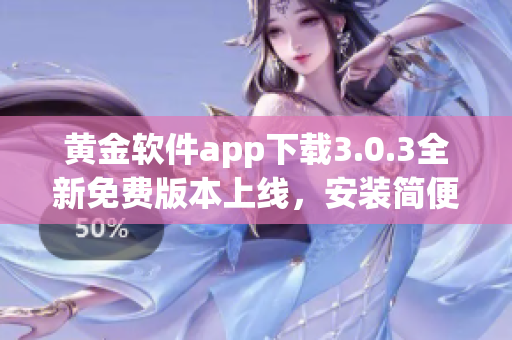 黄金软件app下载3.0.3全新免费版本上线，安装简便快捷