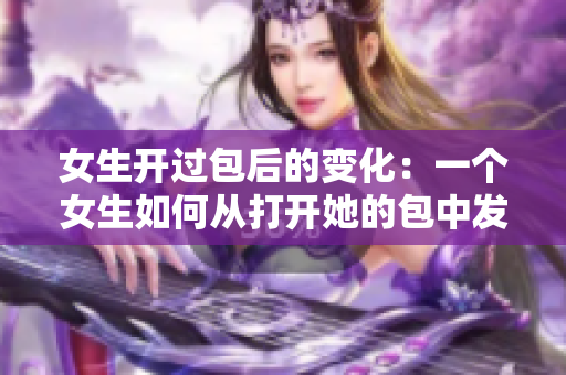 女生开过包后的变化：一个女生如何从打开她的包中发生变化