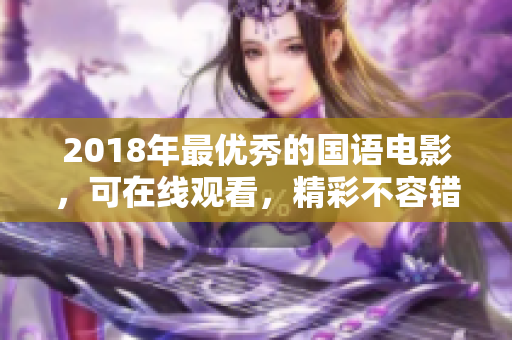 2018年最优秀的国语电影，可在线观看，精彩不容错过！