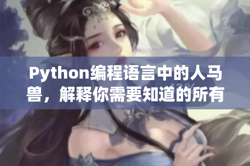 Python编程语言中的人马兽，解释你需要知道的所有东西