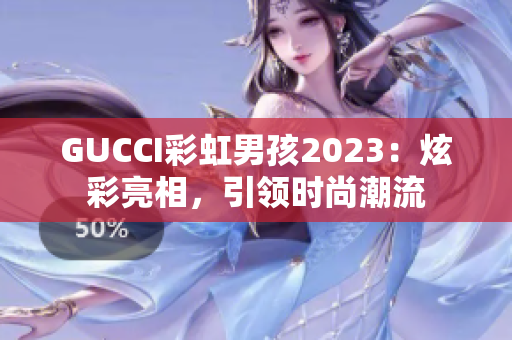 GUCCI彩虹男孩2023：炫彩亮相，引领时尚潮流