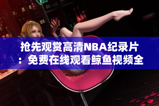 抢先观赏高清NBA纪录片：免费在线观看鲸鱼视频全程合集！