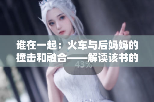 谁在一起：火车与后妈妈的撞击和融合——解读该书的内涵及表现形式