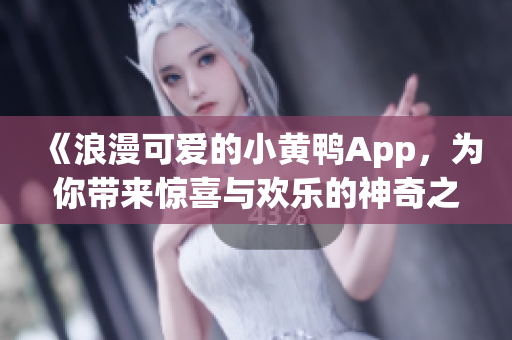 《浪漫可爱的小黄鸭App，为你带来惊喜与欢乐的神奇之旅！》