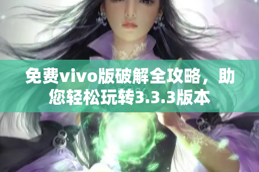 免费vivo版破解全攻略，助您轻松玩转3.3.3版本