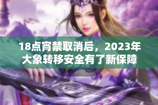 18点宵禁取消后，2023年大象转移安全有了新保障