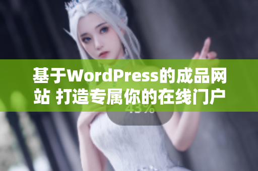 基于WordPress的成品网站 打造专属你的在线门户