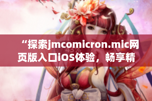 “探索jmcomicron.mic网页版入口iOS体验，畅享精彩漫画世界”(1)