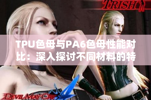 TPU色母与PA6色母性能对比：深入探讨不同材料的特性与应用