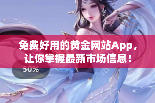 免费好用的黄金网站App，让你掌握最新市场信息！