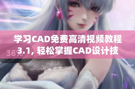 学习CAD免费高清视频教程3.1, 轻松掌握CAD设计技能(1)