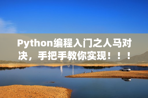 Python编程入门之人马对决，手把手教你实现！！！