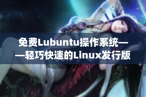 免费Lubuntu操作系统——轻巧快速的Linux发行版专属导航(1)