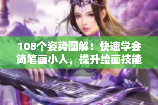 108个姿势图解！快速学会简笔画小人，提升绘画技能