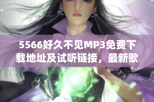 5566好久不见MP3免费下载地址及试听链接，最新歌曲分享 (1)