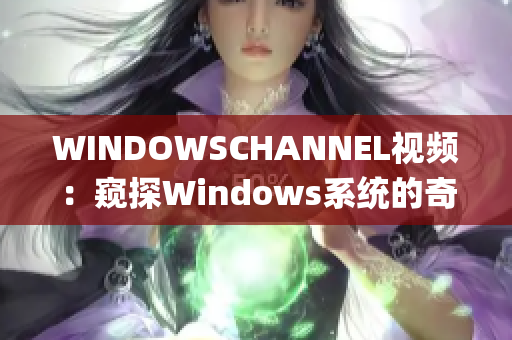 WINDOWSCHANNEL视频：窥探Windows系统的奇妙世界(1)