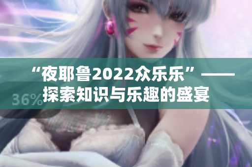 “夜耶鲁2022众乐乐”——探索知识与乐趣的盛宴