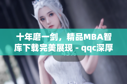 十年磨一剑，精品MBA智库下载完美展现 - qqc深厚积累彰显经典(1)