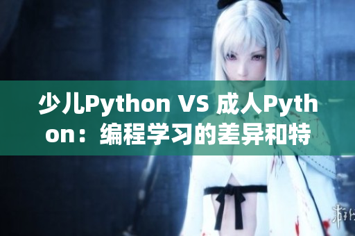 少儿Python VS 成人Python：编程学习的差异和特点