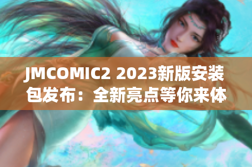 JMCOMIC2 2023新版安装包发布：全新亮点等你来体验