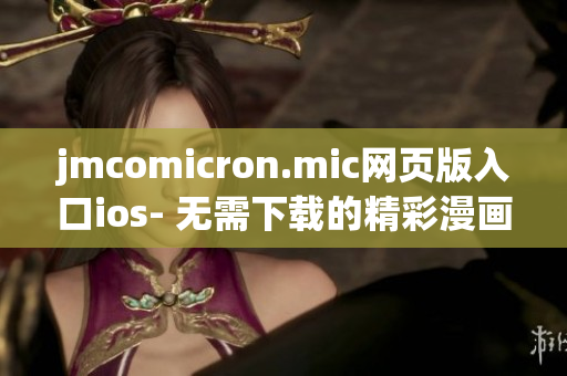 jmcomicron.mic网页版入口ios- 无需下载的精彩漫画世界(1)