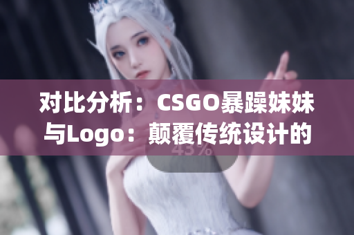 对比分析：CSGO暴躁妹妹与Logo：颠覆传统设计的巧妙融合