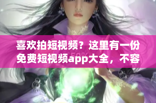 喜欢拍短视频？这里有一份免费短视频app大全，不容错过！