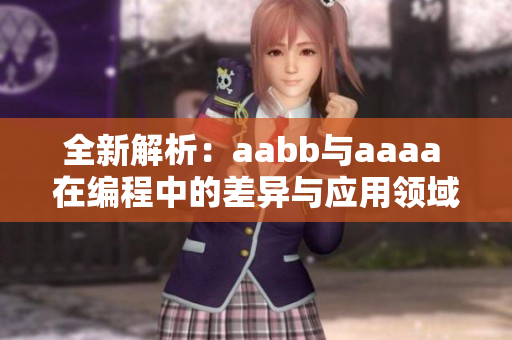 全新解析：aabb与aaaa 在编程中的差异与应用领域探索