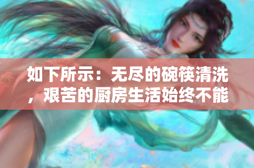 如下所示：无尽的碗筷清洗，艰苦的厨房生活始终不能停止