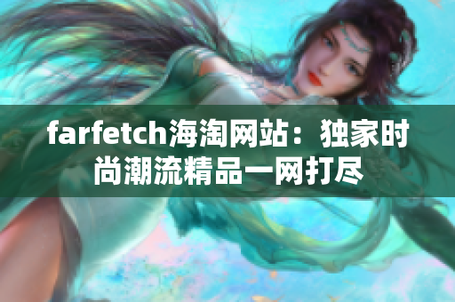 farfetch海淘网站：独家时尚潮流精品一网打尽