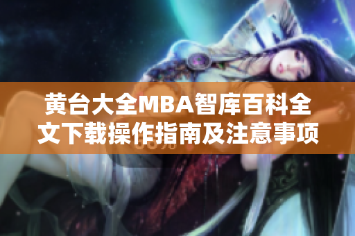 黄台大全MBA智库百科全文下载操作指南及注意事项