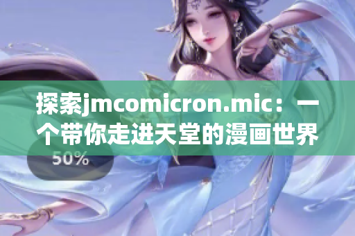 探索jmcomicron.mic：一个带你走进天堂的漫画世界