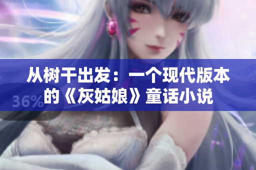 从树干出发：一个现代版本的《灰姑娘》童话小说