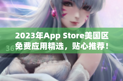 2023年App Store美国区免费应用精选，贴心推荐！