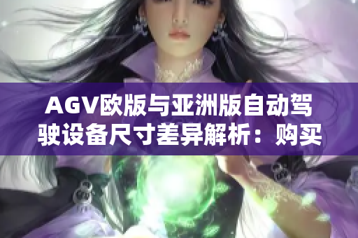 AGV欧版与亚洲版自动驾驶设备尺寸差异解析：购买前必知！