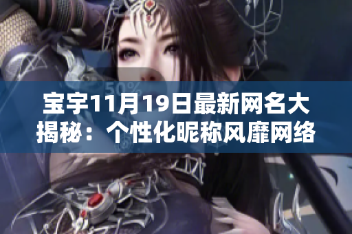 宝宇11月19日最新网名大揭秘：个性化昵称风靡网络