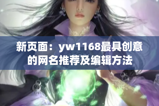 新页面：yw1168最具创意的网名推荐及编辑方法