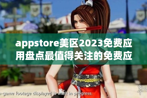 appstore美区2023免费应用盘点最值得关注的免费应用总结