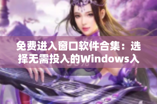 免费进入窗口软件合集：选择无需投入的Windows入口方案