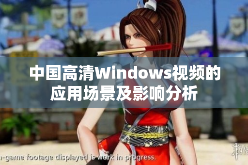 中国高清Windows视频的应用场景及影响分析